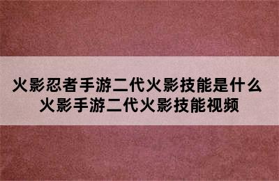 火影忍者手游二代火影技能是什么 火影手游二代火影技能视频